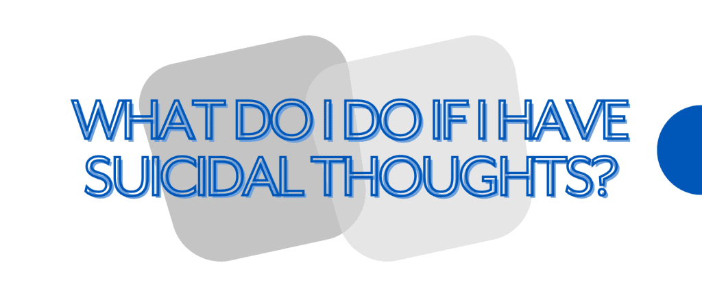 What do I do if I have suicidal thoughts?
